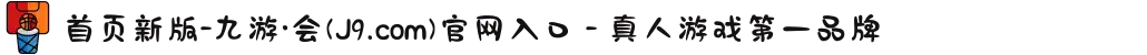首页新版-九游·会(J9.com)官网入口 - 真人游戏第一品牌